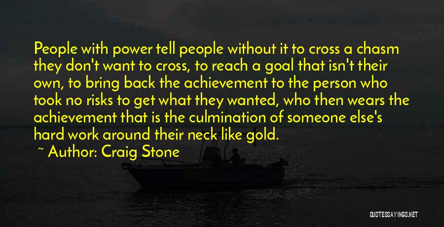 Craig Stone Quotes: People With Power Tell People Without It To Cross A Chasm They Don't Want To Cross, To Reach A Goal