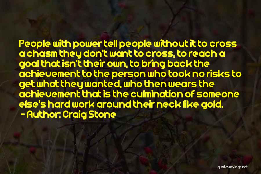 Craig Stone Quotes: People With Power Tell People Without It To Cross A Chasm They Don't Want To Cross, To Reach A Goal