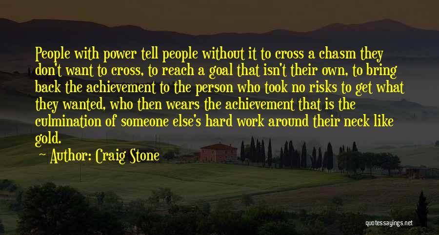 Craig Stone Quotes: People With Power Tell People Without It To Cross A Chasm They Don't Want To Cross, To Reach A Goal