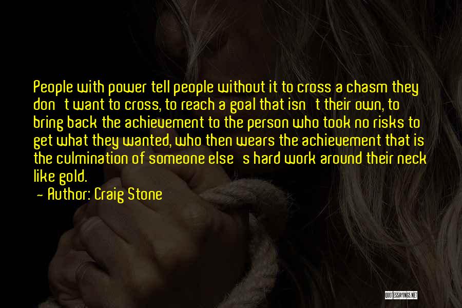 Craig Stone Quotes: People With Power Tell People Without It To Cross A Chasm They Don't Want To Cross, To Reach A Goal