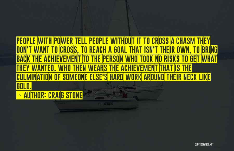 Craig Stone Quotes: People With Power Tell People Without It To Cross A Chasm They Don't Want To Cross, To Reach A Goal