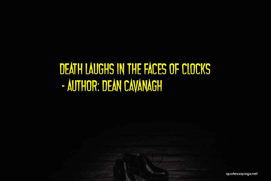 Dean Cavanagh Quotes: Death Laughs In The Faces Of Clocks