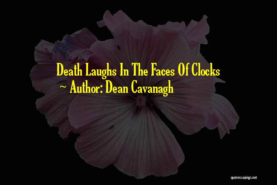 Dean Cavanagh Quotes: Death Laughs In The Faces Of Clocks