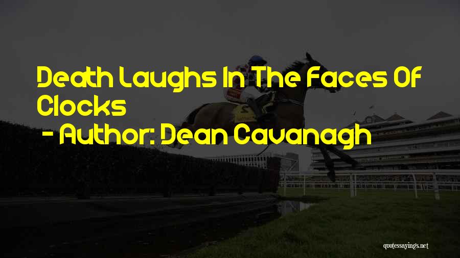 Dean Cavanagh Quotes: Death Laughs In The Faces Of Clocks