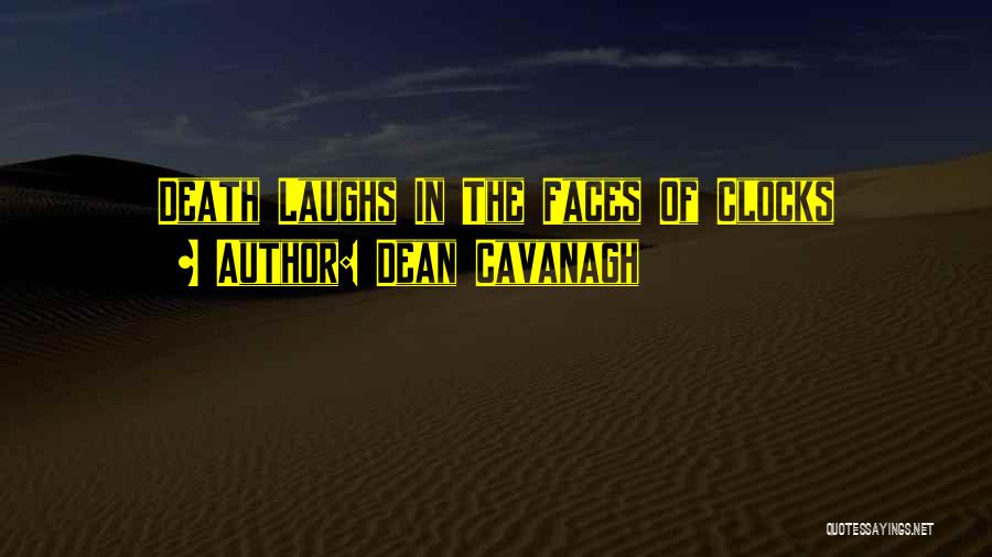 Dean Cavanagh Quotes: Death Laughs In The Faces Of Clocks