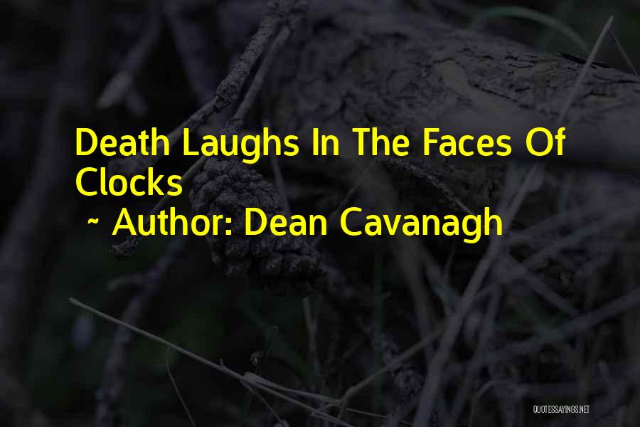 Dean Cavanagh Quotes: Death Laughs In The Faces Of Clocks