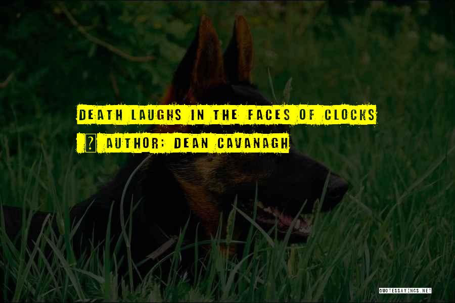 Dean Cavanagh Quotes: Death Laughs In The Faces Of Clocks