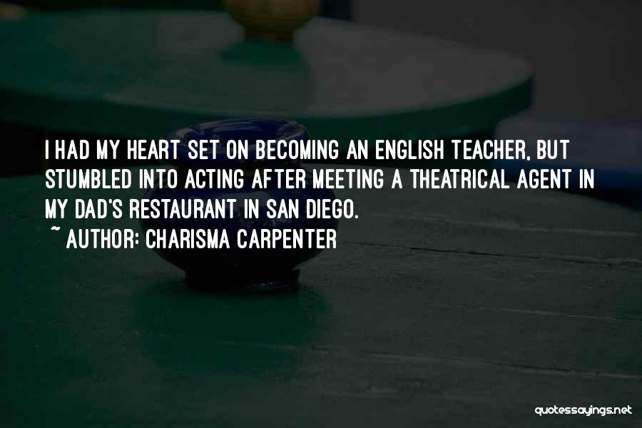 Charisma Carpenter Quotes: I Had My Heart Set On Becoming An English Teacher, But Stumbled Into Acting After Meeting A Theatrical Agent In