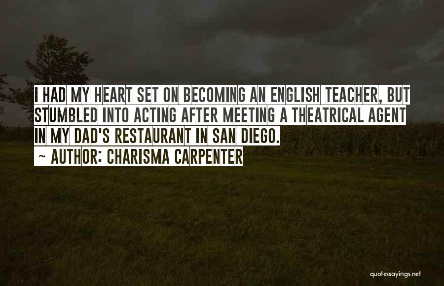 Charisma Carpenter Quotes: I Had My Heart Set On Becoming An English Teacher, But Stumbled Into Acting After Meeting A Theatrical Agent In