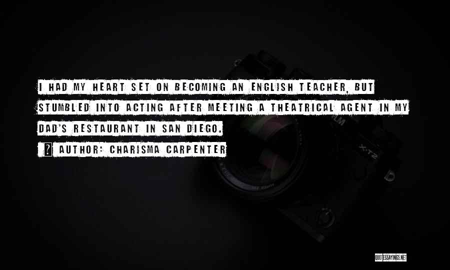 Charisma Carpenter Quotes: I Had My Heart Set On Becoming An English Teacher, But Stumbled Into Acting After Meeting A Theatrical Agent In