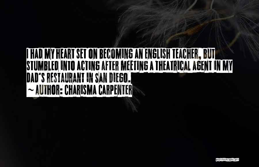 Charisma Carpenter Quotes: I Had My Heart Set On Becoming An English Teacher, But Stumbled Into Acting After Meeting A Theatrical Agent In