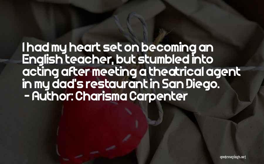 Charisma Carpenter Quotes: I Had My Heart Set On Becoming An English Teacher, But Stumbled Into Acting After Meeting A Theatrical Agent In