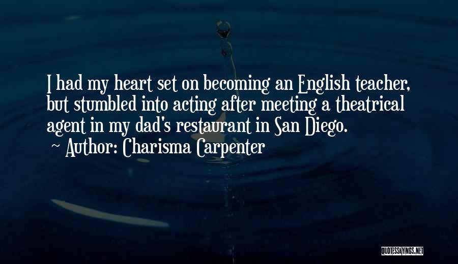 Charisma Carpenter Quotes: I Had My Heart Set On Becoming An English Teacher, But Stumbled Into Acting After Meeting A Theatrical Agent In