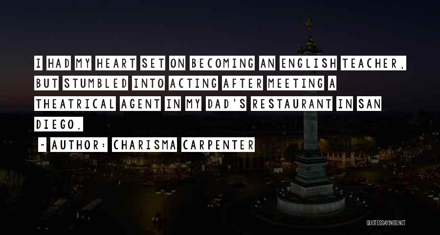 Charisma Carpenter Quotes: I Had My Heart Set On Becoming An English Teacher, But Stumbled Into Acting After Meeting A Theatrical Agent In