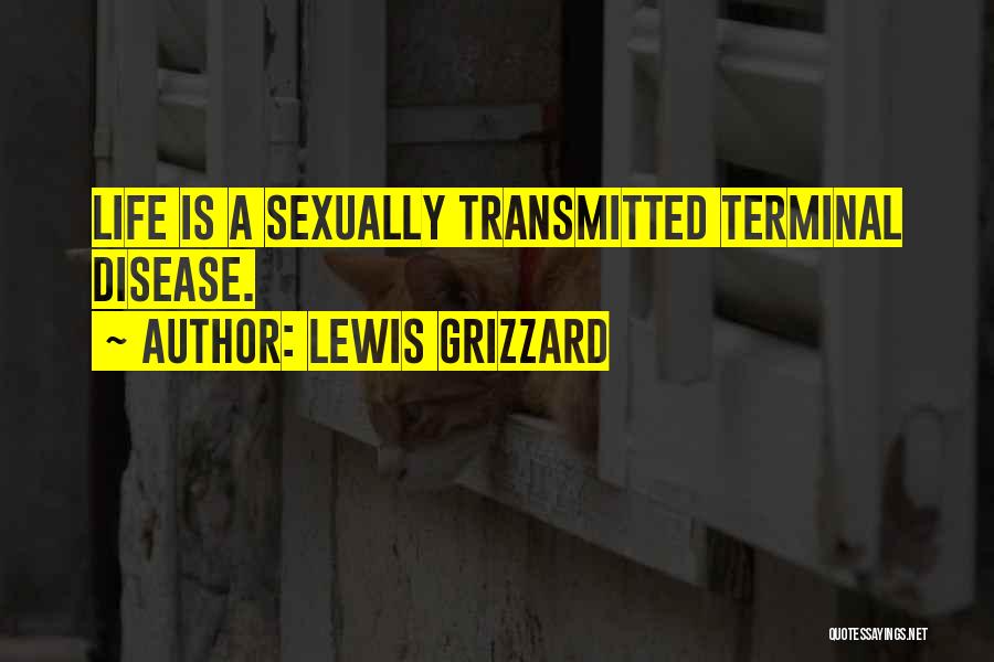 Lewis Grizzard Quotes: Life Is A Sexually Transmitted Terminal Disease.