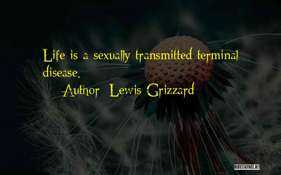 Lewis Grizzard Quotes: Life Is A Sexually Transmitted Terminal Disease.