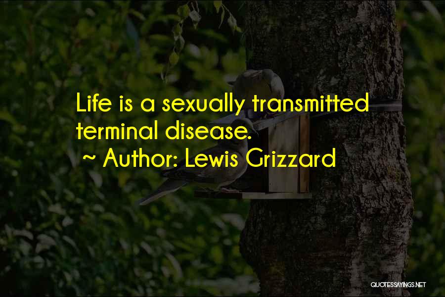 Lewis Grizzard Quotes: Life Is A Sexually Transmitted Terminal Disease.
