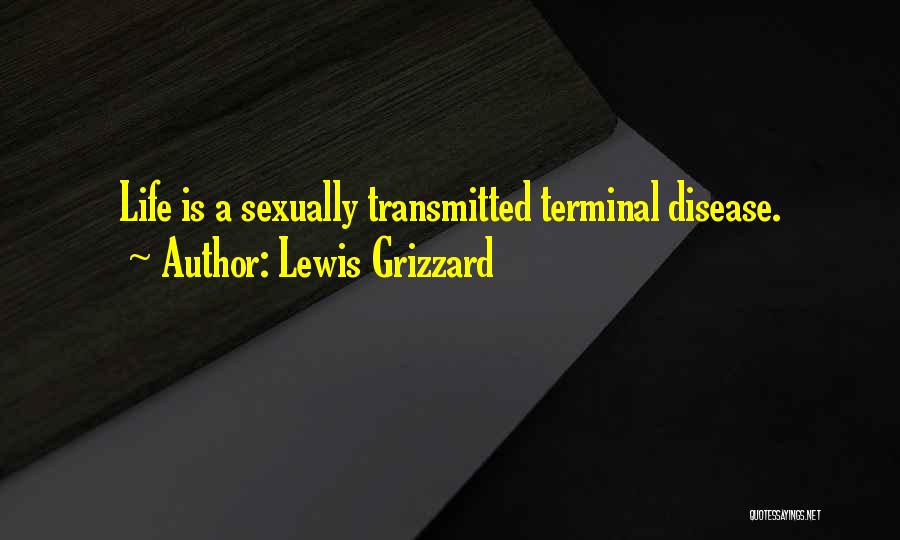 Lewis Grizzard Quotes: Life Is A Sexually Transmitted Terminal Disease.
