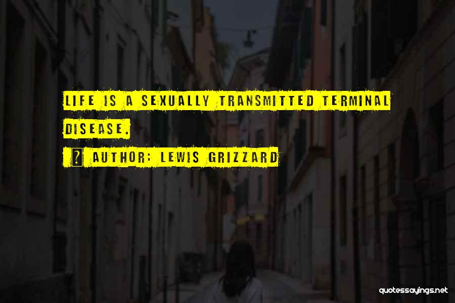 Lewis Grizzard Quotes: Life Is A Sexually Transmitted Terminal Disease.