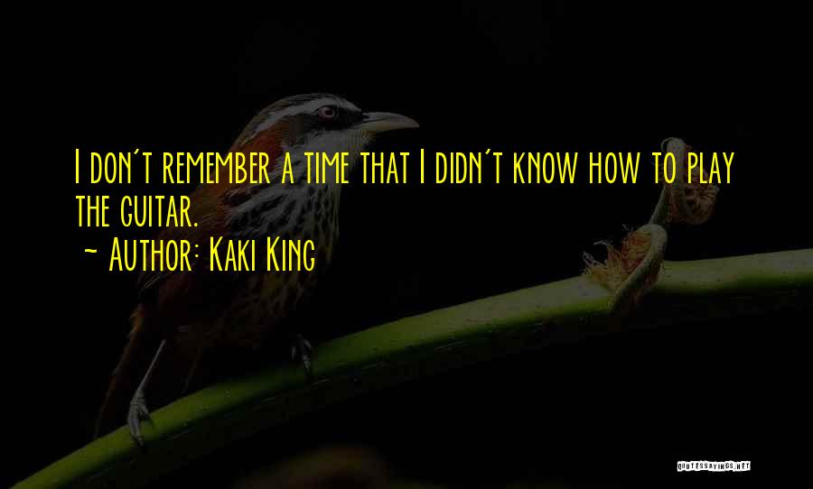 Kaki King Quotes: I Don't Remember A Time That I Didn't Know How To Play The Guitar.