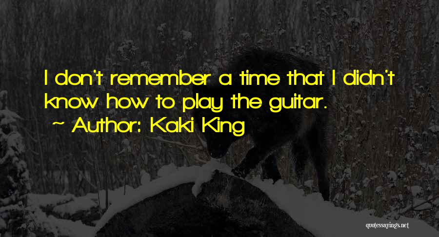 Kaki King Quotes: I Don't Remember A Time That I Didn't Know How To Play The Guitar.