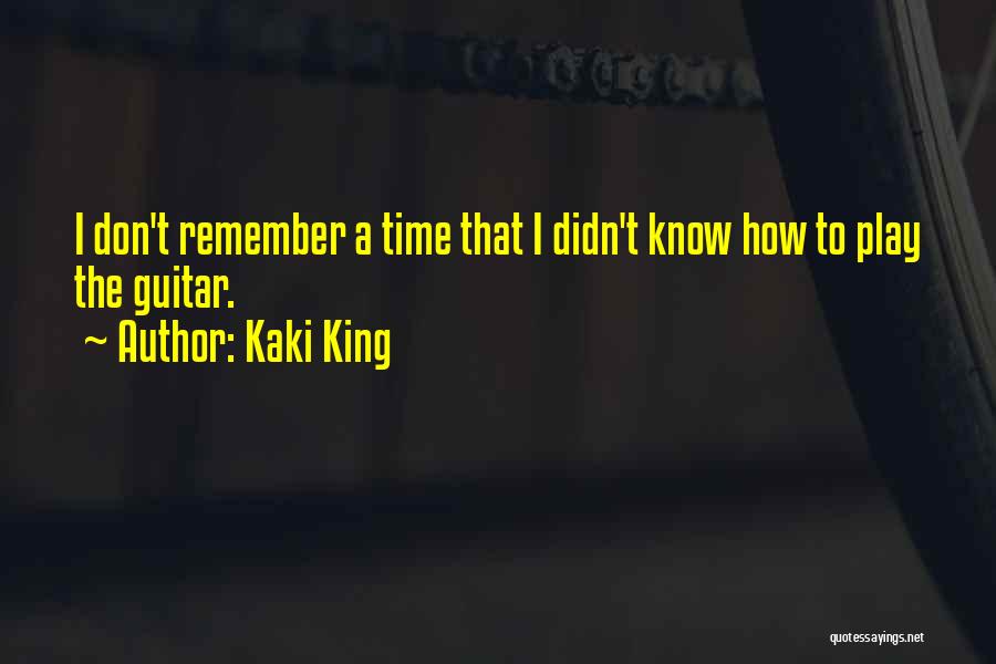 Kaki King Quotes: I Don't Remember A Time That I Didn't Know How To Play The Guitar.