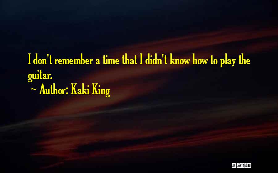 Kaki King Quotes: I Don't Remember A Time That I Didn't Know How To Play The Guitar.