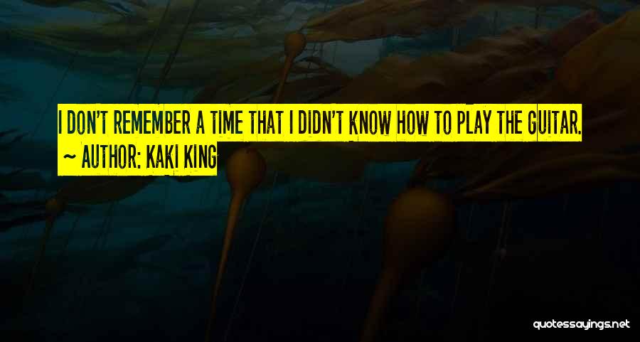 Kaki King Quotes: I Don't Remember A Time That I Didn't Know How To Play The Guitar.