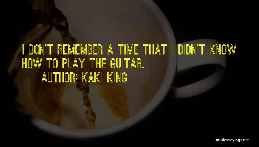 Kaki King Quotes: I Don't Remember A Time That I Didn't Know How To Play The Guitar.