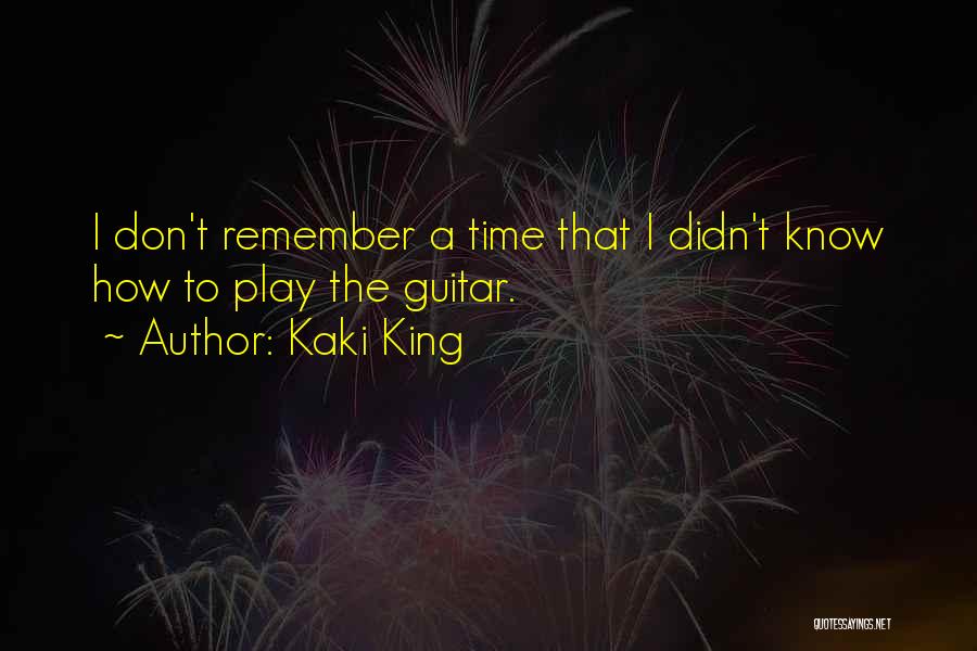 Kaki King Quotes: I Don't Remember A Time That I Didn't Know How To Play The Guitar.