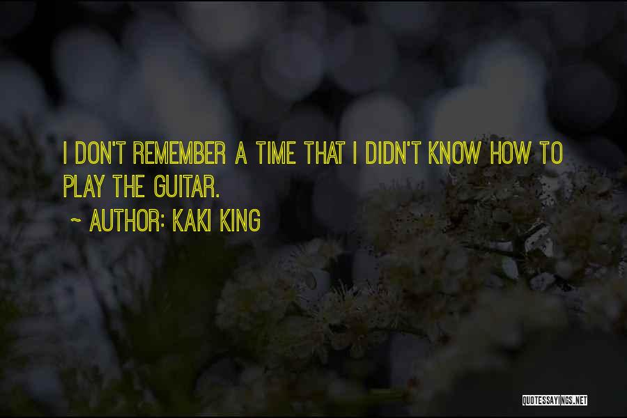 Kaki King Quotes: I Don't Remember A Time That I Didn't Know How To Play The Guitar.