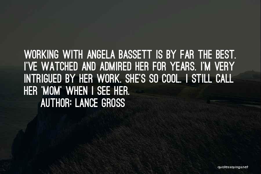 Lance Gross Quotes: Working With Angela Bassett Is By Far The Best. I've Watched And Admired Her For Years. I'm Very Intrigued By