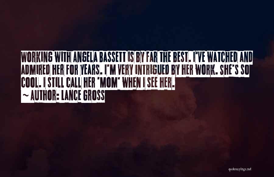 Lance Gross Quotes: Working With Angela Bassett Is By Far The Best. I've Watched And Admired Her For Years. I'm Very Intrigued By