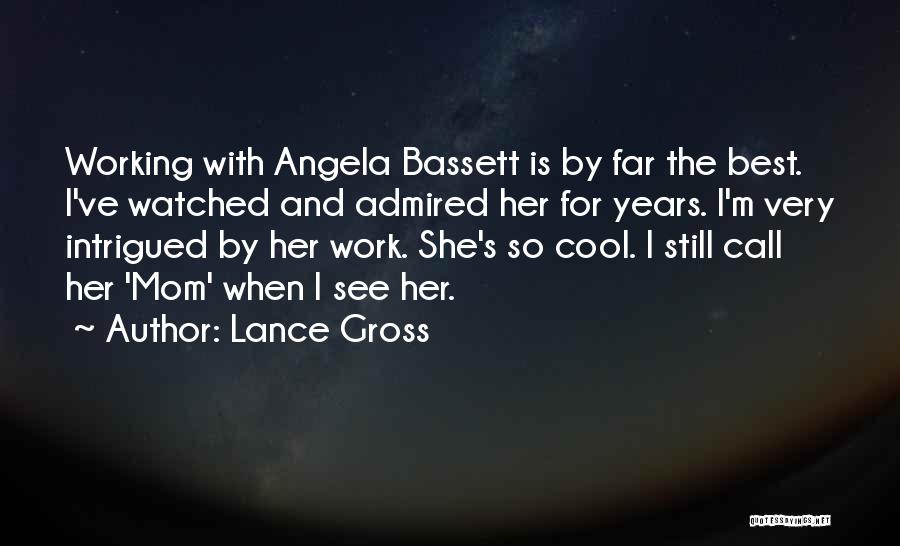 Lance Gross Quotes: Working With Angela Bassett Is By Far The Best. I've Watched And Admired Her For Years. I'm Very Intrigued By