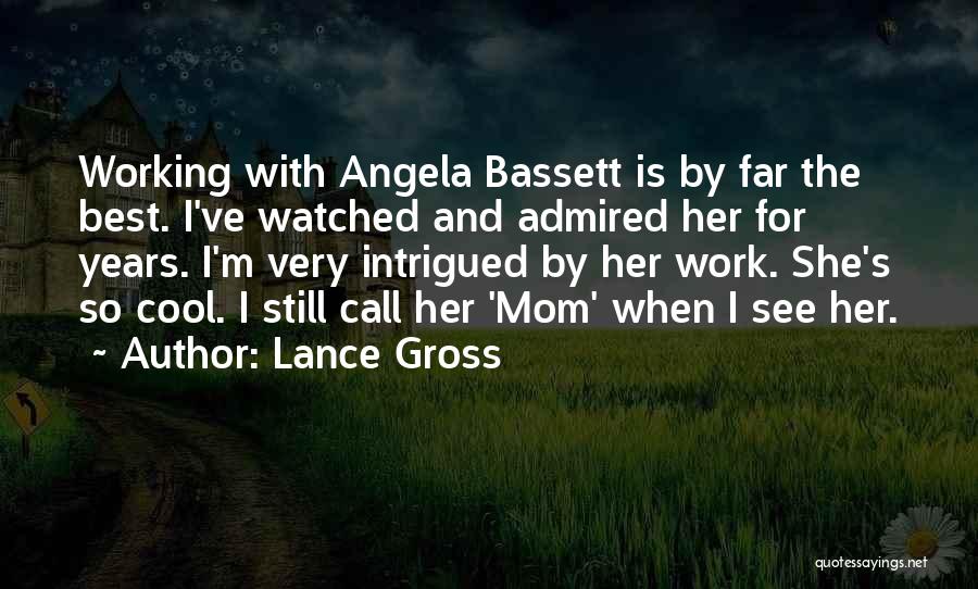 Lance Gross Quotes: Working With Angela Bassett Is By Far The Best. I've Watched And Admired Her For Years. I'm Very Intrigued By