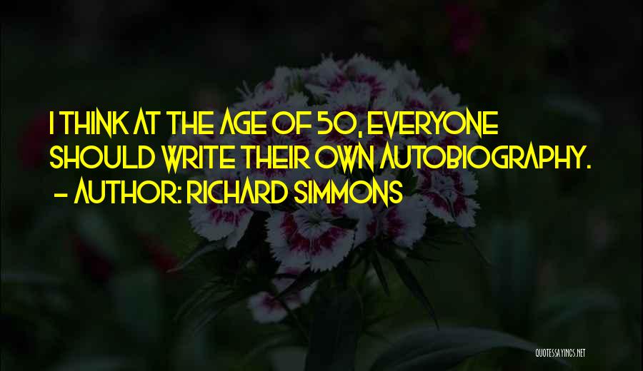 Richard Simmons Quotes: I Think At The Age Of 50, Everyone Should Write Their Own Autobiography.