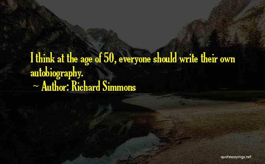 Richard Simmons Quotes: I Think At The Age Of 50, Everyone Should Write Their Own Autobiography.