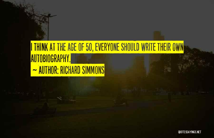 Richard Simmons Quotes: I Think At The Age Of 50, Everyone Should Write Their Own Autobiography.