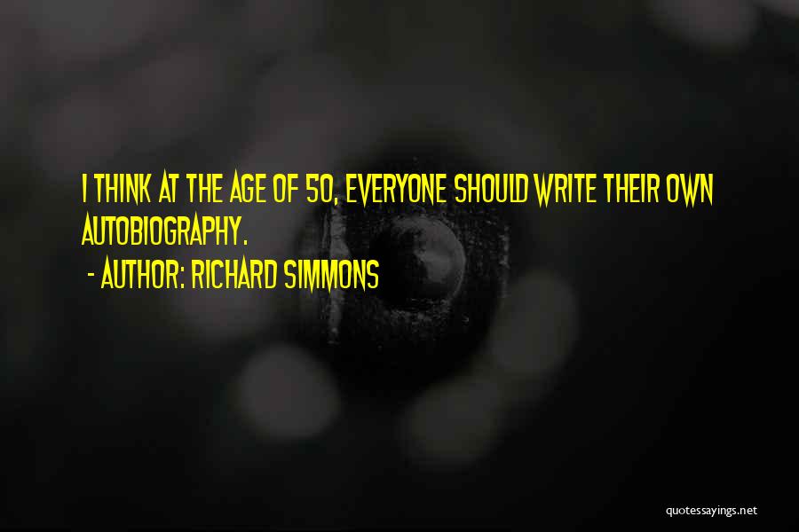 Richard Simmons Quotes: I Think At The Age Of 50, Everyone Should Write Their Own Autobiography.