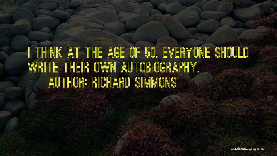 Richard Simmons Quotes: I Think At The Age Of 50, Everyone Should Write Their Own Autobiography.