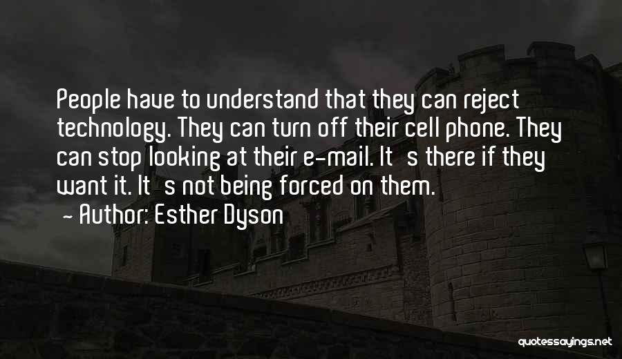 Esther Dyson Quotes: People Have To Understand That They Can Reject Technology. They Can Turn Off Their Cell Phone. They Can Stop Looking