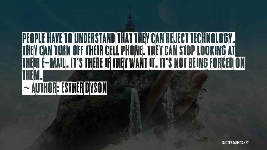 Esther Dyson Quotes: People Have To Understand That They Can Reject Technology. They Can Turn Off Their Cell Phone. They Can Stop Looking