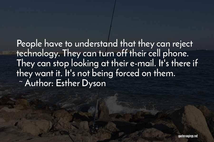 Esther Dyson Quotes: People Have To Understand That They Can Reject Technology. They Can Turn Off Their Cell Phone. They Can Stop Looking