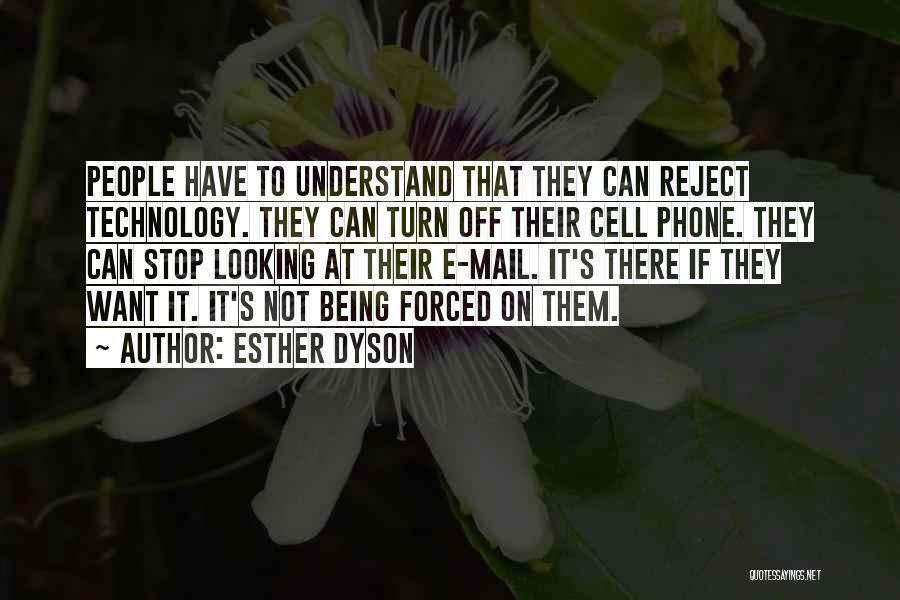 Esther Dyson Quotes: People Have To Understand That They Can Reject Technology. They Can Turn Off Their Cell Phone. They Can Stop Looking