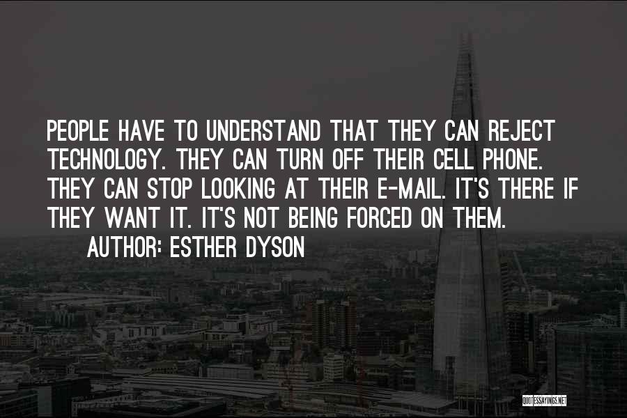 Esther Dyson Quotes: People Have To Understand That They Can Reject Technology. They Can Turn Off Their Cell Phone. They Can Stop Looking