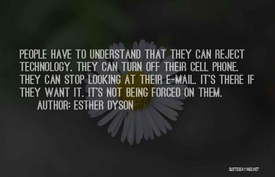 Esther Dyson Quotes: People Have To Understand That They Can Reject Technology. They Can Turn Off Their Cell Phone. They Can Stop Looking