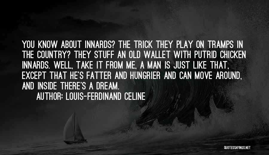 Louis-Ferdinand Celine Quotes: You Know About Innards? The Trick They Play On Tramps In The Country? They Stuff An Old Wallet With Putrid