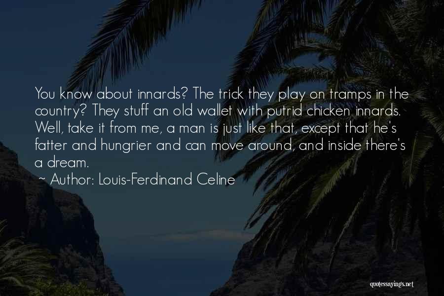 Louis-Ferdinand Celine Quotes: You Know About Innards? The Trick They Play On Tramps In The Country? They Stuff An Old Wallet With Putrid