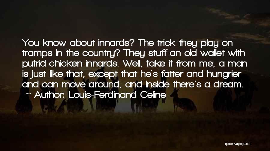 Louis-Ferdinand Celine Quotes: You Know About Innards? The Trick They Play On Tramps In The Country? They Stuff An Old Wallet With Putrid