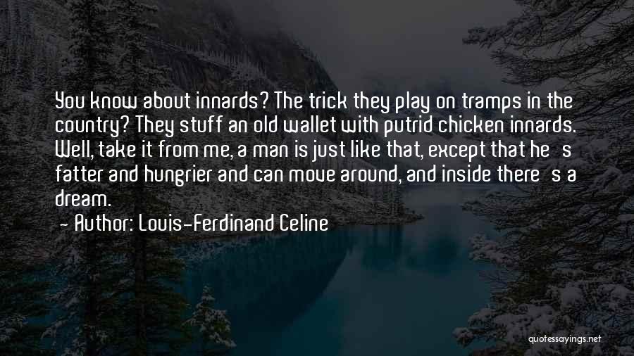 Louis-Ferdinand Celine Quotes: You Know About Innards? The Trick They Play On Tramps In The Country? They Stuff An Old Wallet With Putrid